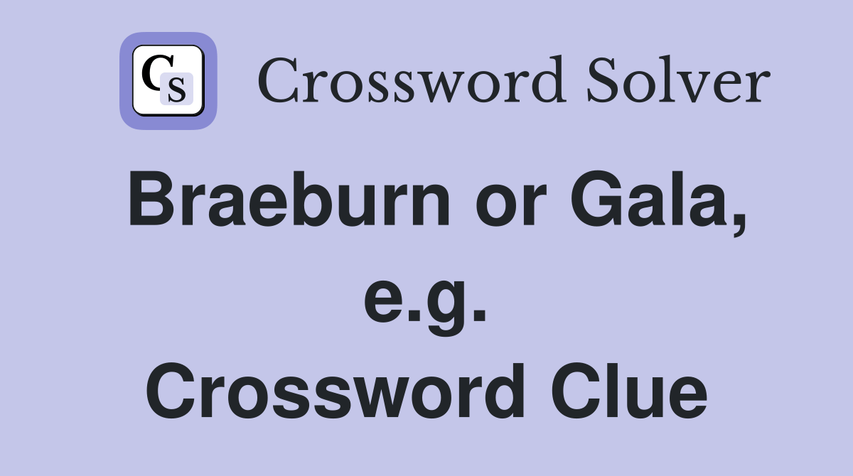 Braeburn or Gala, e.g. Crossword Clue Answers Crossword Solver